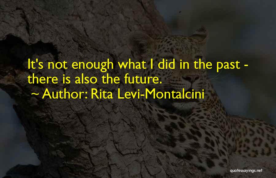 Rita Levi-Montalcini Quotes: It's Not Enough What I Did In The Past - There Is Also The Future.