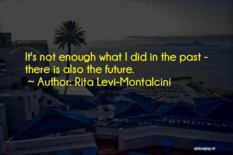 Rita Levi-Montalcini Quotes: It's Not Enough What I Did In The Past - There Is Also The Future.