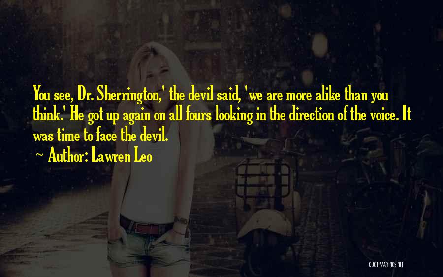 Lawren Leo Quotes: You See, Dr. Sherrington,' The Devil Said, 'we Are More Alike Than You Think.' He Got Up Again On All