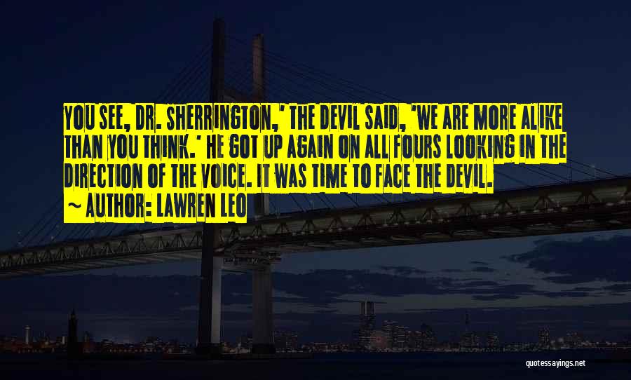 Lawren Leo Quotes: You See, Dr. Sherrington,' The Devil Said, 'we Are More Alike Than You Think.' He Got Up Again On All