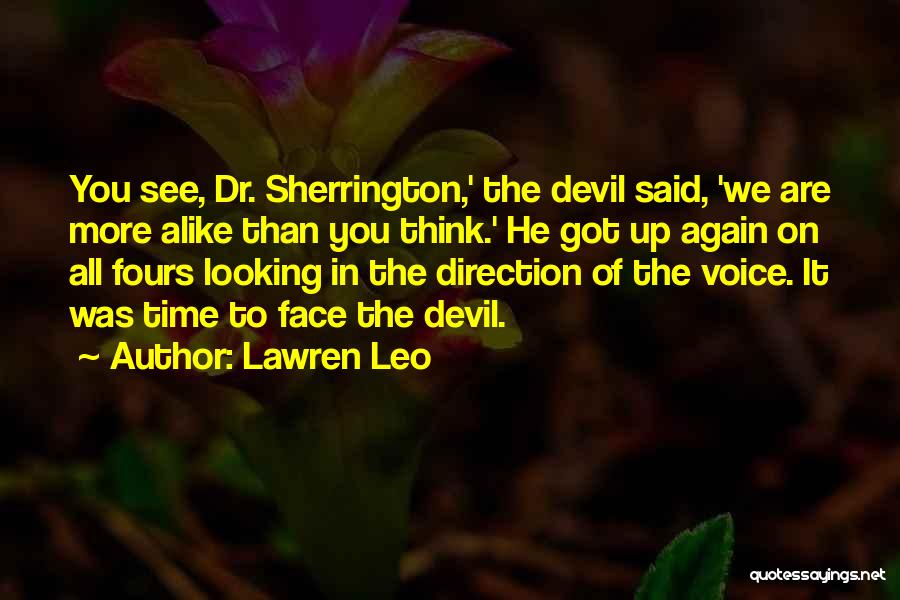 Lawren Leo Quotes: You See, Dr. Sherrington,' The Devil Said, 'we Are More Alike Than You Think.' He Got Up Again On All