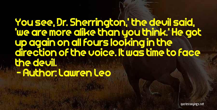 Lawren Leo Quotes: You See, Dr. Sherrington,' The Devil Said, 'we Are More Alike Than You Think.' He Got Up Again On All