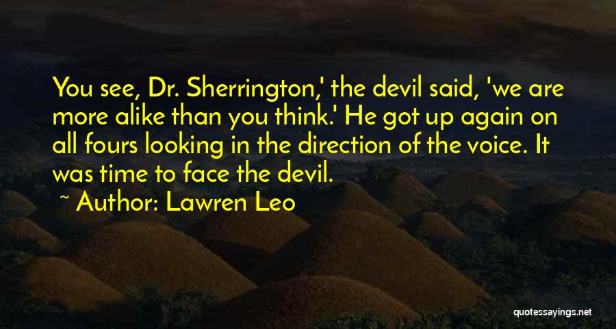 Lawren Leo Quotes: You See, Dr. Sherrington,' The Devil Said, 'we Are More Alike Than You Think.' He Got Up Again On All