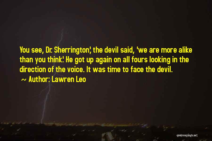 Lawren Leo Quotes: You See, Dr. Sherrington,' The Devil Said, 'we Are More Alike Than You Think.' He Got Up Again On All