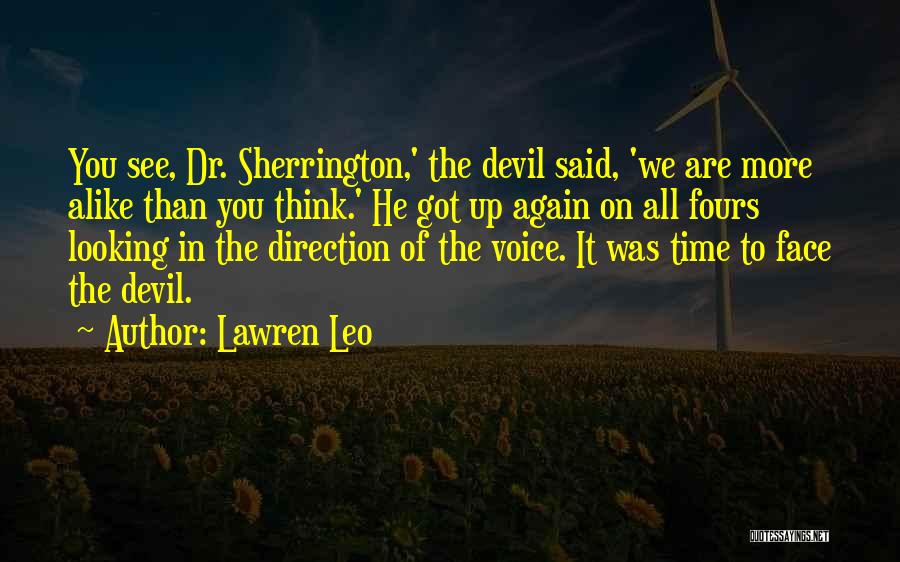 Lawren Leo Quotes: You See, Dr. Sherrington,' The Devil Said, 'we Are More Alike Than You Think.' He Got Up Again On All