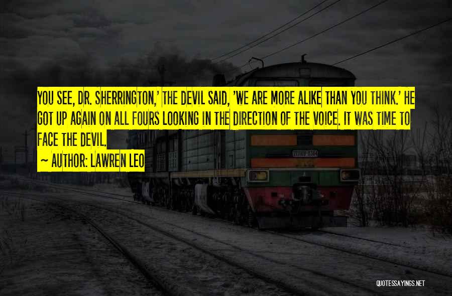 Lawren Leo Quotes: You See, Dr. Sherrington,' The Devil Said, 'we Are More Alike Than You Think.' He Got Up Again On All
