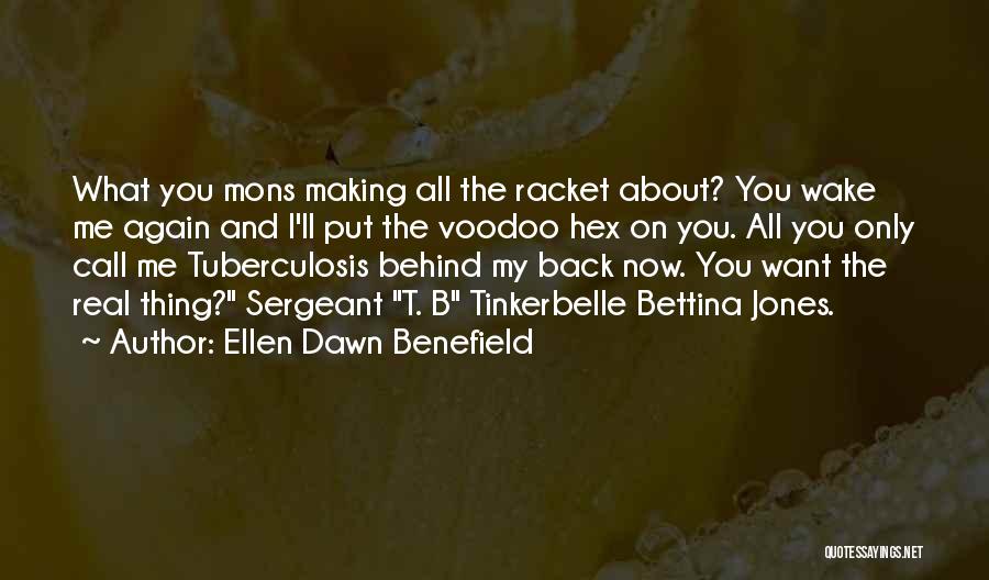 Ellen Dawn Benefield Quotes: What You Mons Making All The Racket About? You Wake Me Again And I'll Put The Voodoo Hex On You.