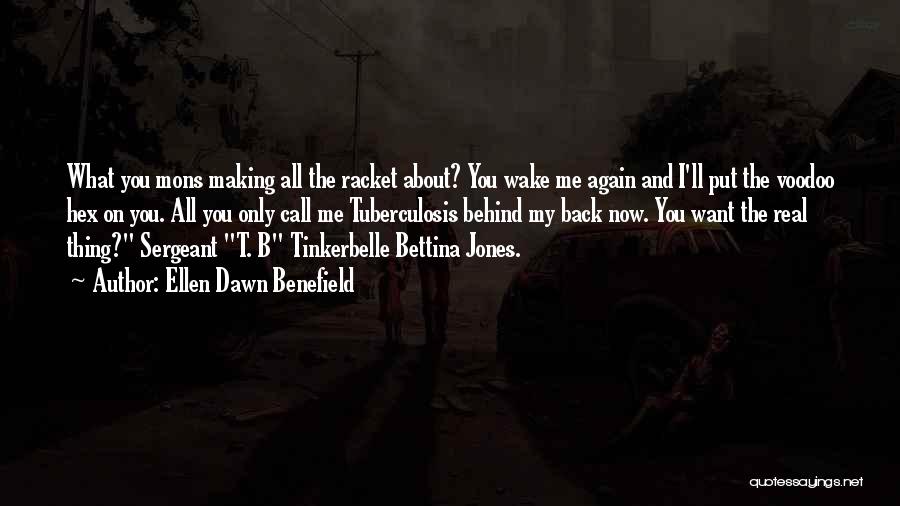 Ellen Dawn Benefield Quotes: What You Mons Making All The Racket About? You Wake Me Again And I'll Put The Voodoo Hex On You.