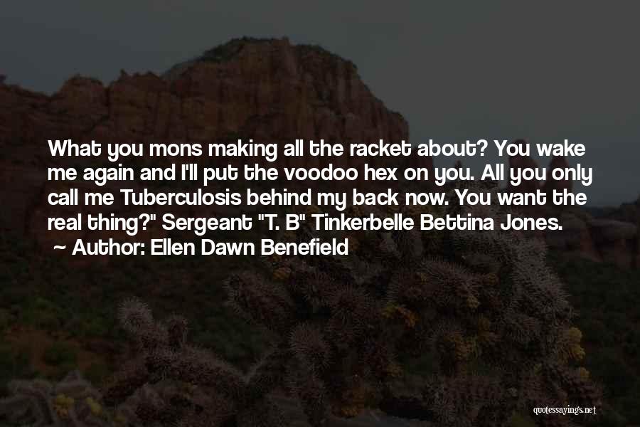 Ellen Dawn Benefield Quotes: What You Mons Making All The Racket About? You Wake Me Again And I'll Put The Voodoo Hex On You.