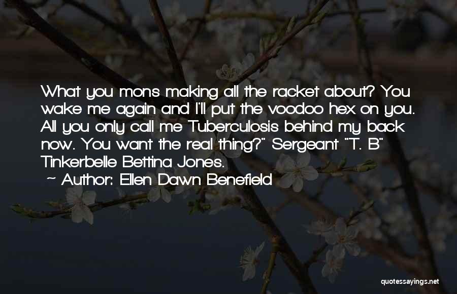 Ellen Dawn Benefield Quotes: What You Mons Making All The Racket About? You Wake Me Again And I'll Put The Voodoo Hex On You.