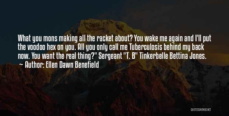 Ellen Dawn Benefield Quotes: What You Mons Making All The Racket About? You Wake Me Again And I'll Put The Voodoo Hex On You.