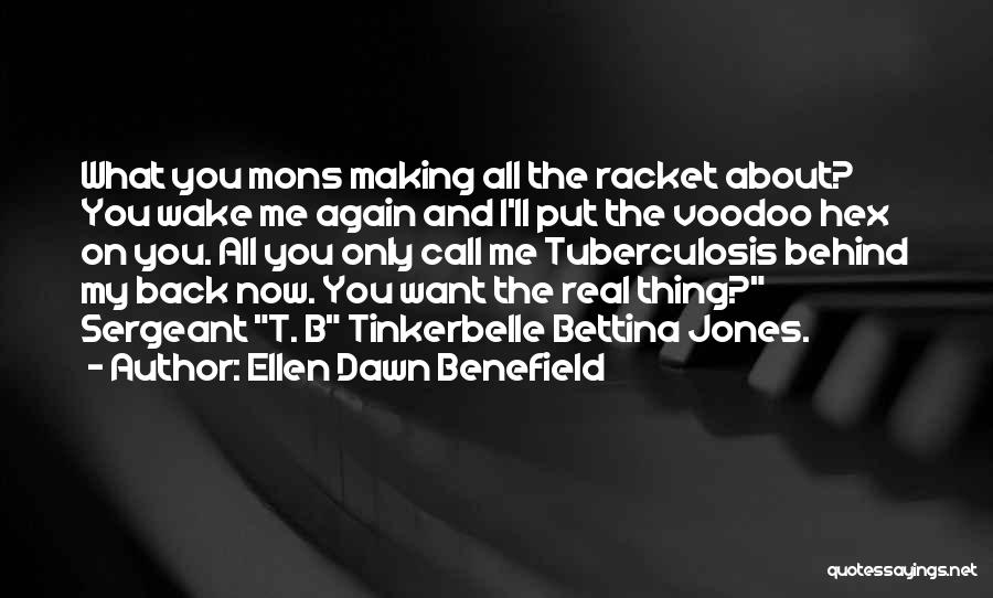 Ellen Dawn Benefield Quotes: What You Mons Making All The Racket About? You Wake Me Again And I'll Put The Voodoo Hex On You.