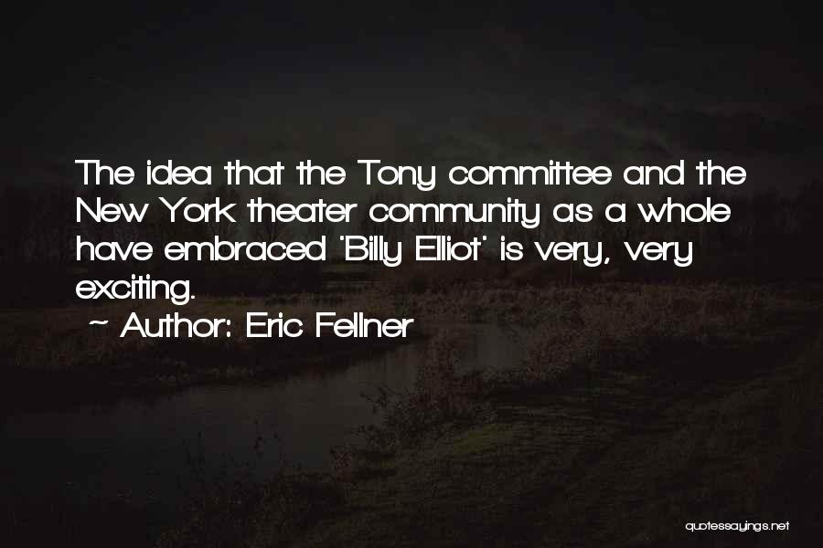 Eric Fellner Quotes: The Idea That The Tony Committee And The New York Theater Community As A Whole Have Embraced 'billy Elliot' Is
