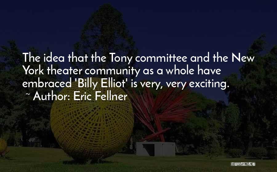 Eric Fellner Quotes: The Idea That The Tony Committee And The New York Theater Community As A Whole Have Embraced 'billy Elliot' Is