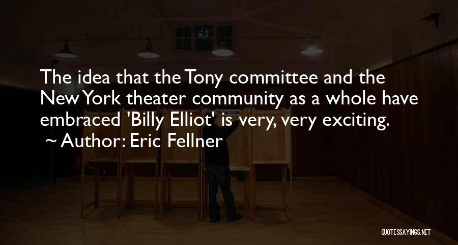 Eric Fellner Quotes: The Idea That The Tony Committee And The New York Theater Community As A Whole Have Embraced 'billy Elliot' Is