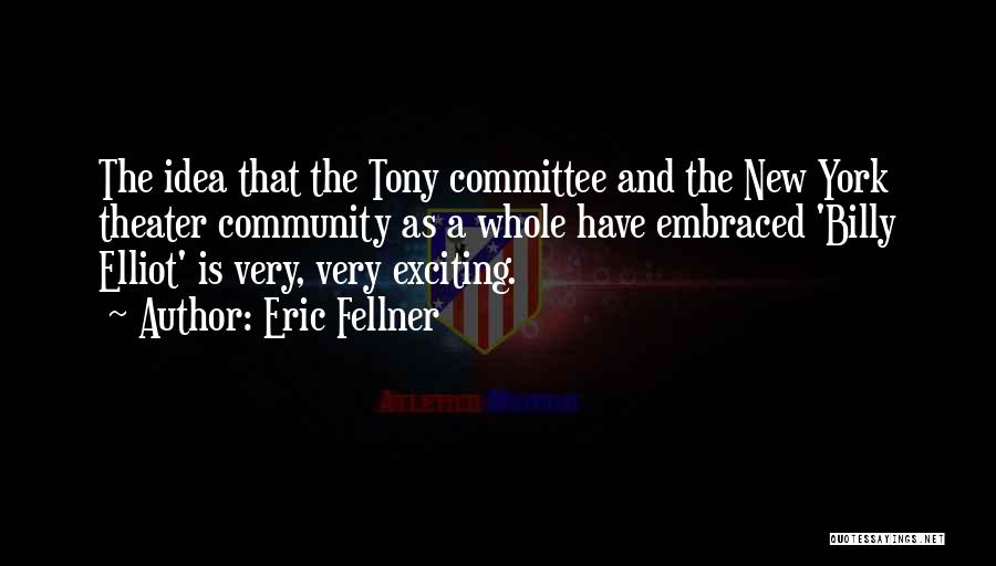 Eric Fellner Quotes: The Idea That The Tony Committee And The New York Theater Community As A Whole Have Embraced 'billy Elliot' Is