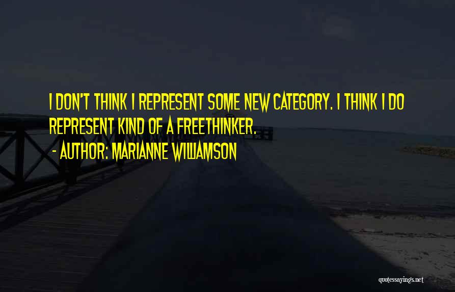 Marianne Williamson Quotes: I Don't Think I Represent Some New Category. I Think I Do Represent Kind Of A Freethinker.