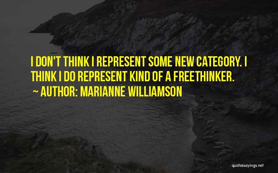 Marianne Williamson Quotes: I Don't Think I Represent Some New Category. I Think I Do Represent Kind Of A Freethinker.