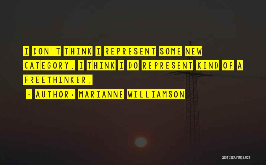 Marianne Williamson Quotes: I Don't Think I Represent Some New Category. I Think I Do Represent Kind Of A Freethinker.