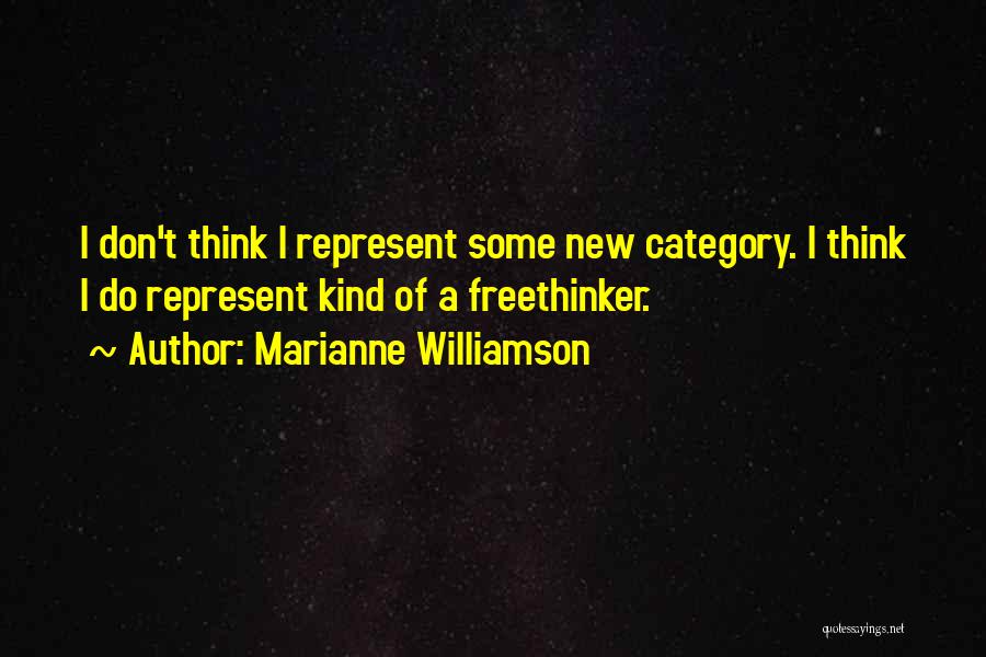 Marianne Williamson Quotes: I Don't Think I Represent Some New Category. I Think I Do Represent Kind Of A Freethinker.