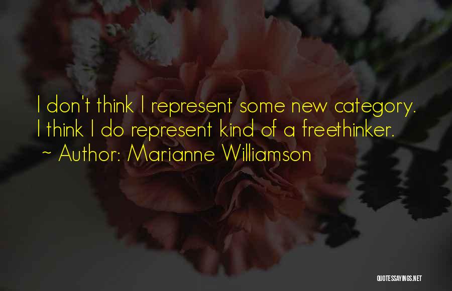 Marianne Williamson Quotes: I Don't Think I Represent Some New Category. I Think I Do Represent Kind Of A Freethinker.