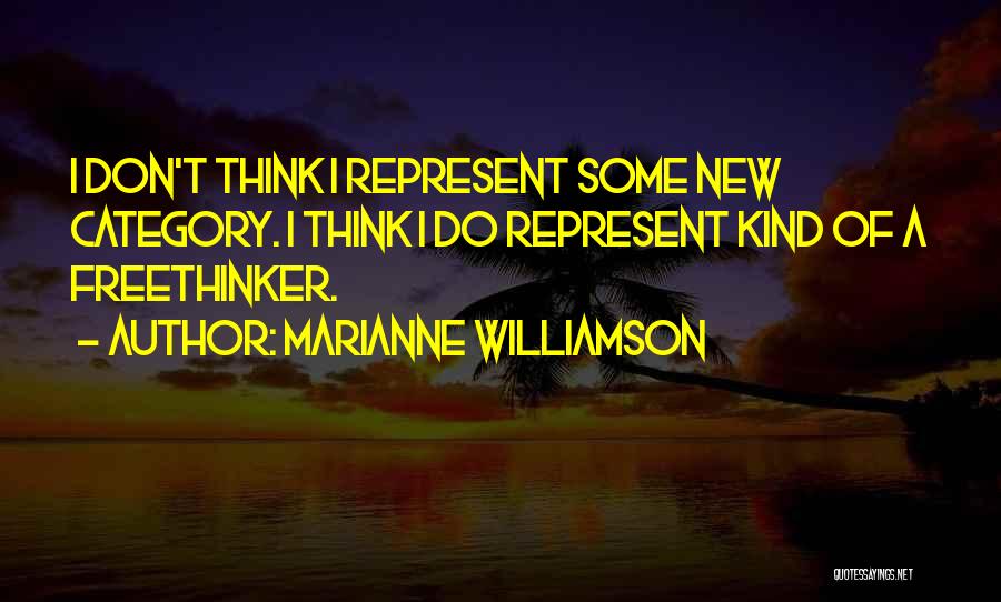 Marianne Williamson Quotes: I Don't Think I Represent Some New Category. I Think I Do Represent Kind Of A Freethinker.