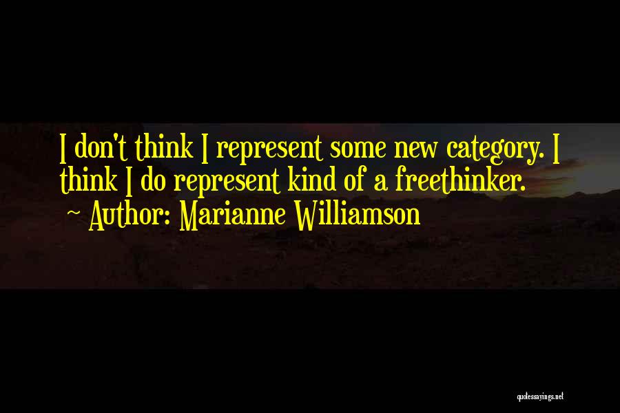 Marianne Williamson Quotes: I Don't Think I Represent Some New Category. I Think I Do Represent Kind Of A Freethinker.