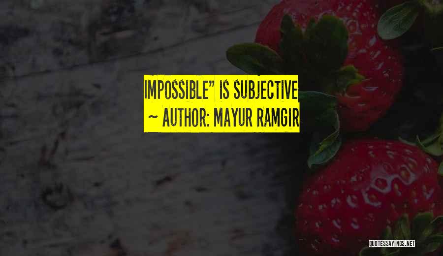 Mayur Ramgir Quotes: Impossible Is Subjective