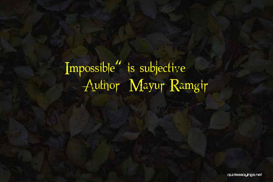 Mayur Ramgir Quotes: Impossible Is Subjective