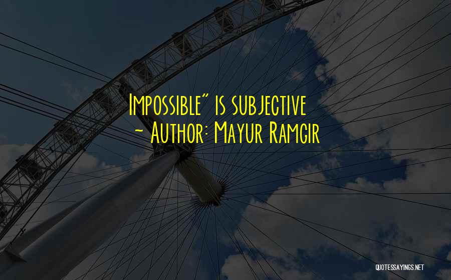 Mayur Ramgir Quotes: Impossible Is Subjective
