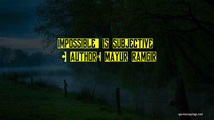 Mayur Ramgir Quotes: Impossible Is Subjective
