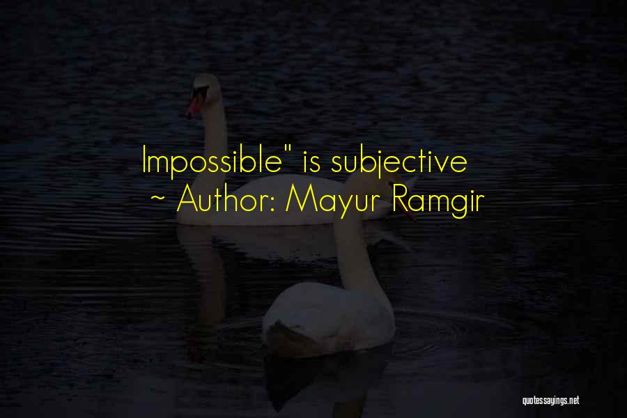 Mayur Ramgir Quotes: Impossible Is Subjective