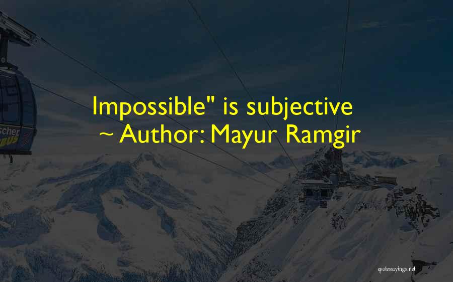 Mayur Ramgir Quotes: Impossible Is Subjective