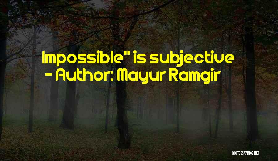 Mayur Ramgir Quotes: Impossible Is Subjective