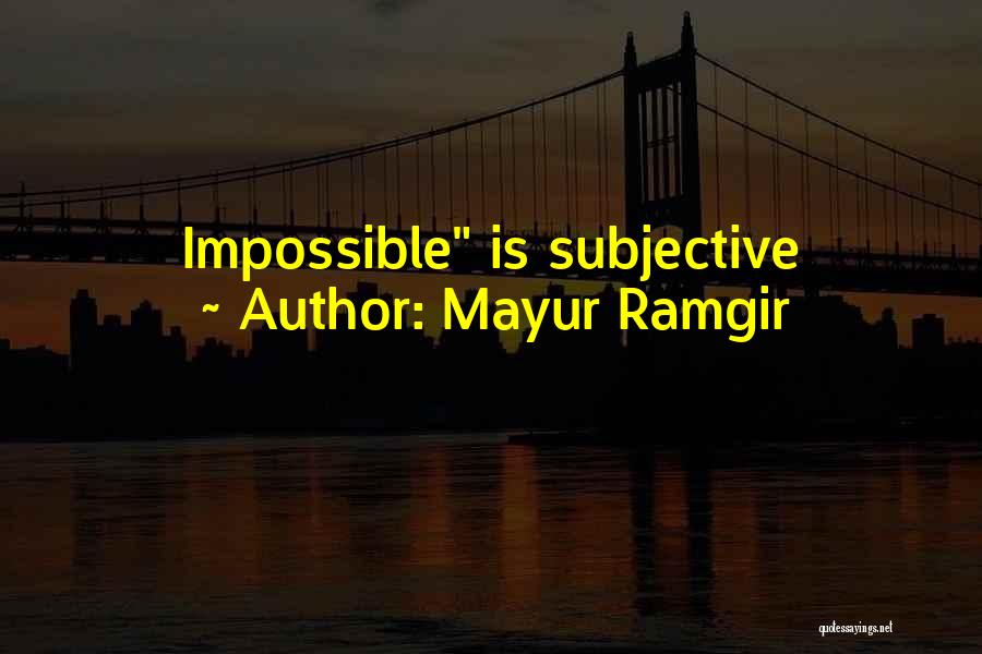 Mayur Ramgir Quotes: Impossible Is Subjective