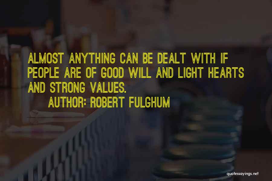 Robert Fulghum Quotes: Almost Anything Can Be Dealt With If People Are Of Good Will And Light Hearts And Strong Values.