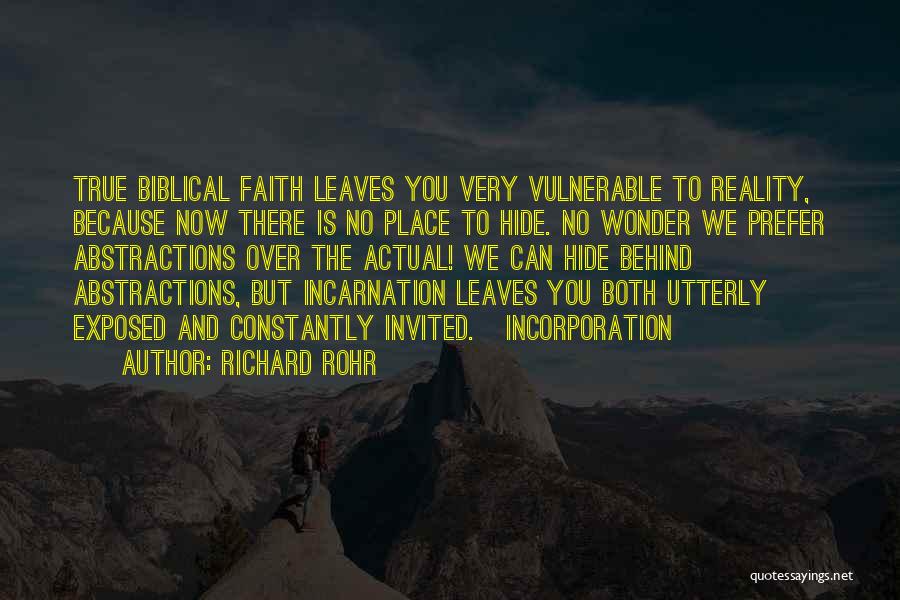 Richard Rohr Quotes: True Biblical Faith Leaves You Very Vulnerable To Reality, Because Now There Is No Place To Hide. No Wonder We