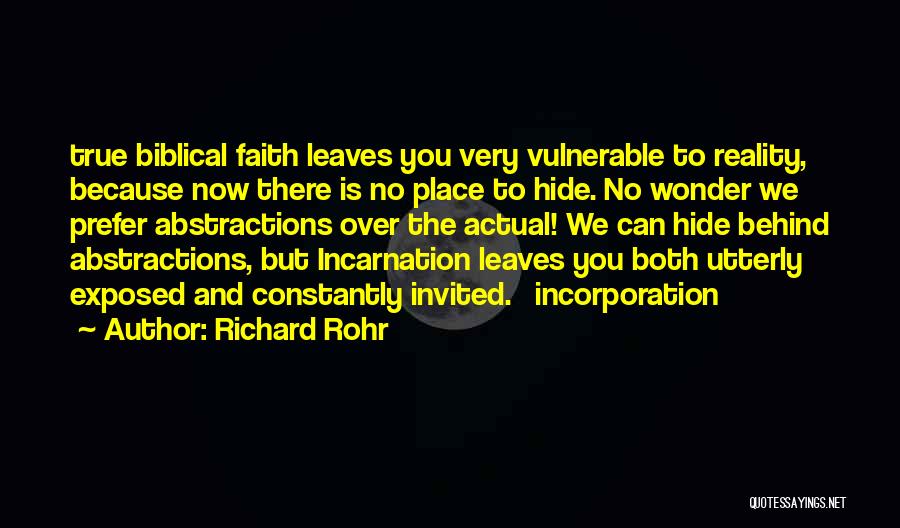 Richard Rohr Quotes: True Biblical Faith Leaves You Very Vulnerable To Reality, Because Now There Is No Place To Hide. No Wonder We