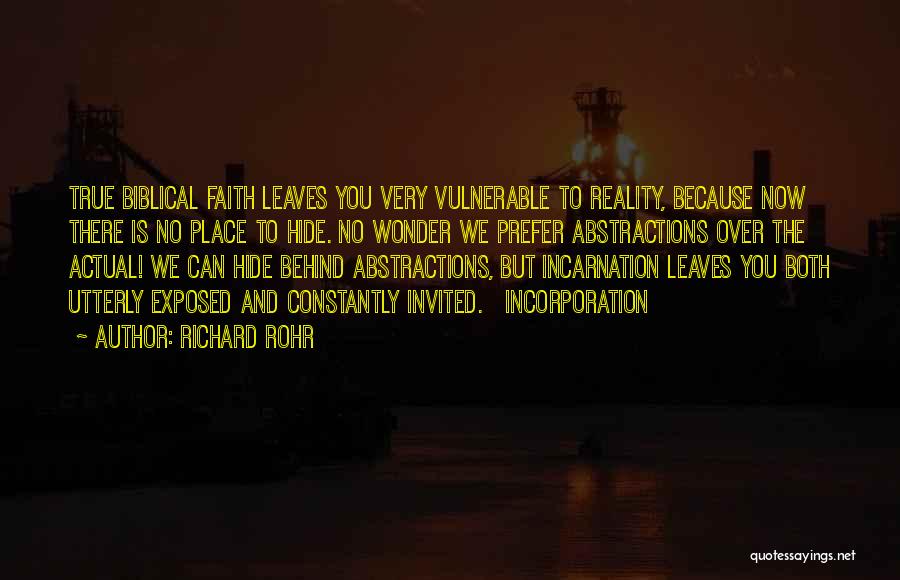Richard Rohr Quotes: True Biblical Faith Leaves You Very Vulnerable To Reality, Because Now There Is No Place To Hide. No Wonder We