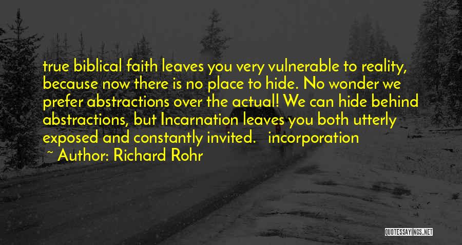 Richard Rohr Quotes: True Biblical Faith Leaves You Very Vulnerable To Reality, Because Now There Is No Place To Hide. No Wonder We