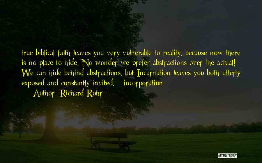 Richard Rohr Quotes: True Biblical Faith Leaves You Very Vulnerable To Reality, Because Now There Is No Place To Hide. No Wonder We