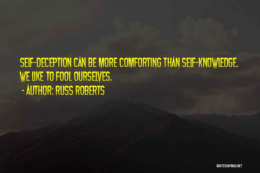 Russ Roberts Quotes: Self-deception Can Be More Comforting Than Self-knowledge. We Like To Fool Ourselves.