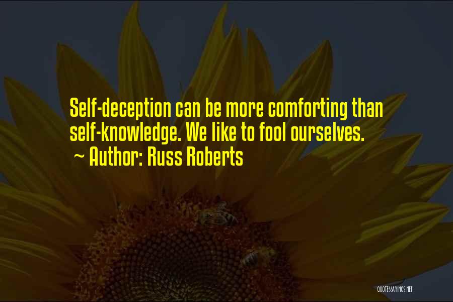 Russ Roberts Quotes: Self-deception Can Be More Comforting Than Self-knowledge. We Like To Fool Ourselves.