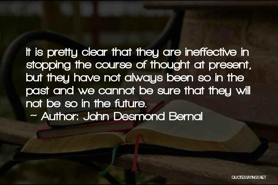 John Desmond Bernal Quotes: It Is Pretty Clear That They Are Ineffective In Stopping The Course Of Thought At Present, But They Have Not