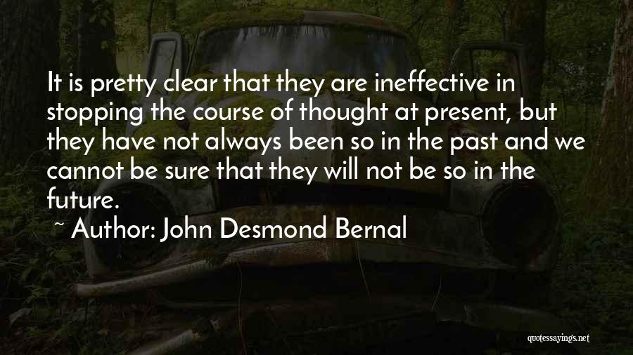 John Desmond Bernal Quotes: It Is Pretty Clear That They Are Ineffective In Stopping The Course Of Thought At Present, But They Have Not