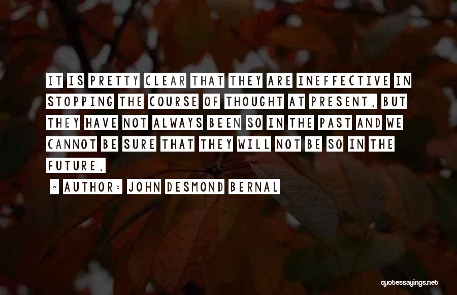 John Desmond Bernal Quotes: It Is Pretty Clear That They Are Ineffective In Stopping The Course Of Thought At Present, But They Have Not