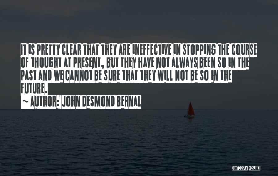 John Desmond Bernal Quotes: It Is Pretty Clear That They Are Ineffective In Stopping The Course Of Thought At Present, But They Have Not