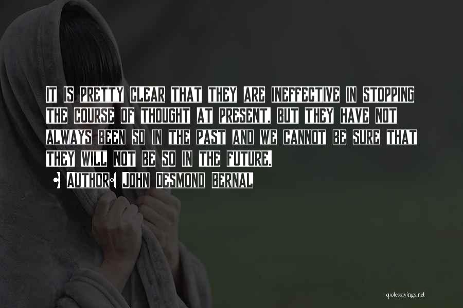 John Desmond Bernal Quotes: It Is Pretty Clear That They Are Ineffective In Stopping The Course Of Thought At Present, But They Have Not