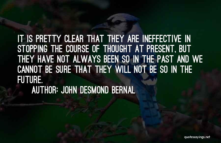 John Desmond Bernal Quotes: It Is Pretty Clear That They Are Ineffective In Stopping The Course Of Thought At Present, But They Have Not