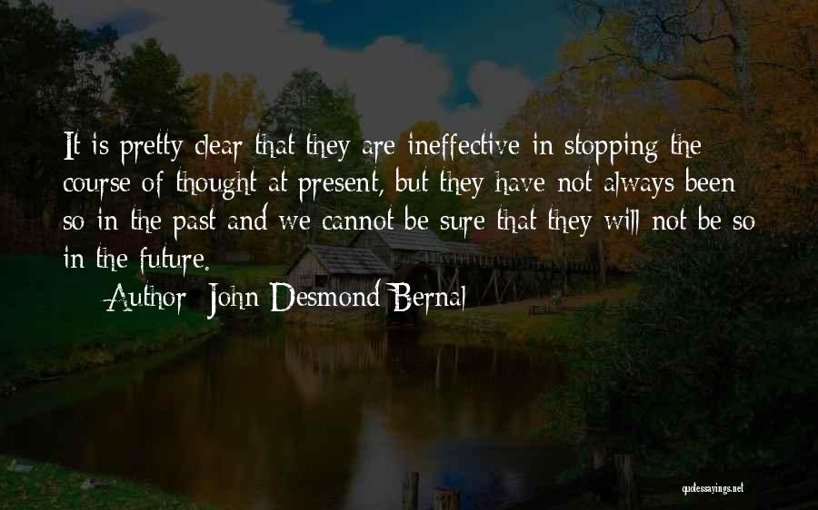 John Desmond Bernal Quotes: It Is Pretty Clear That They Are Ineffective In Stopping The Course Of Thought At Present, But They Have Not